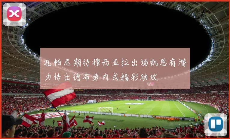 孔帕尼期待穆西亚拉出场凯恩有潜力传出德布劳内式精彩助攻