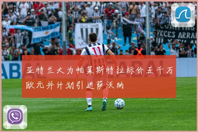亚特兰大为帕莱斯特拉标价五千万欧元并计划引进萨沃纳
