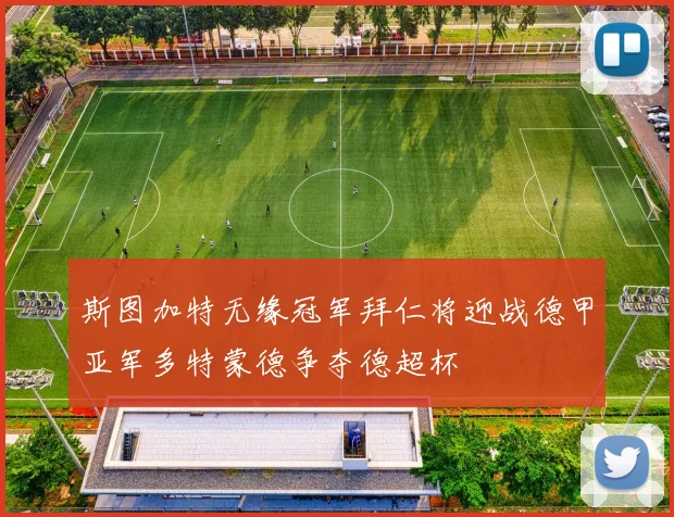斯图加特无缘冠军拜仁将迎战德甲亚军多特蒙德争夺德超杯